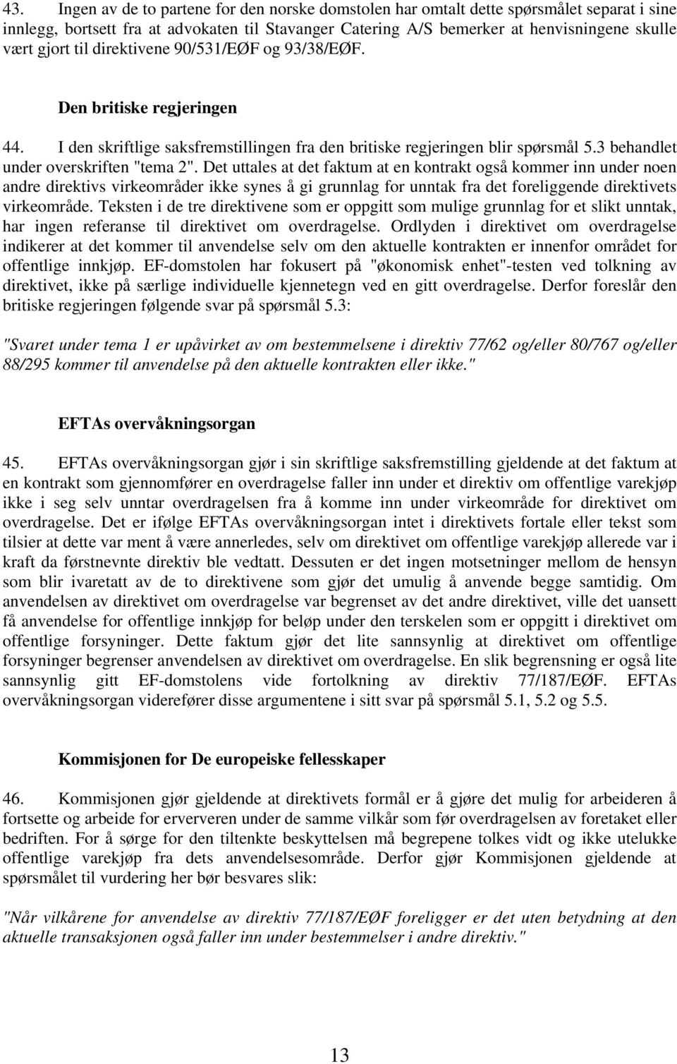 Det uttales at det faktum at en kontrakt også kommer inn under noen andre direktivs virkeområder ikke synes å gi grunnlag for unntak fra det foreliggende direktivets virkeområde.