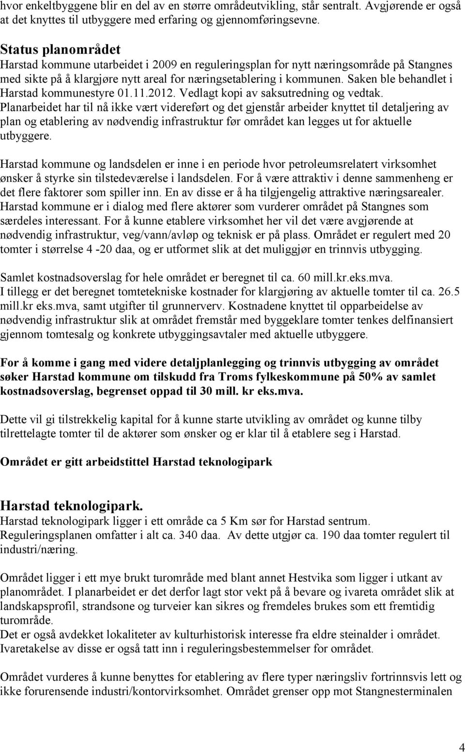 Saken ble behandlet i Harstad kommunestyre 01.11.2012. Vedlagt kopi av saksutredning og vedtak.