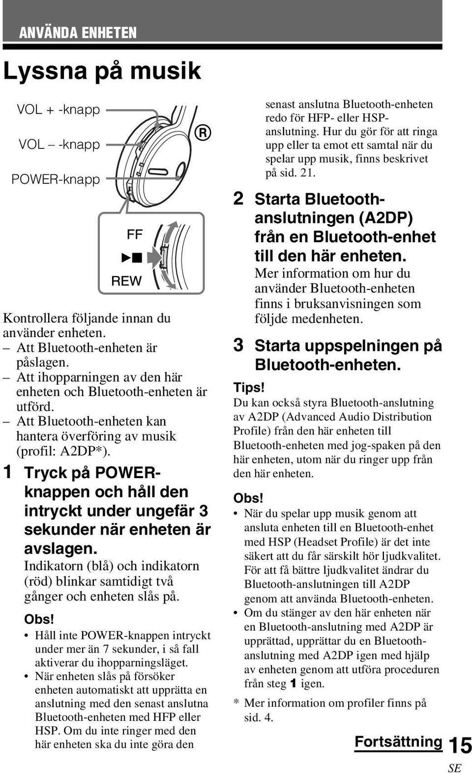 1 Tryck på POWERknappen och håll den intryckt under ungefär 3 sekunder när enheten är avslagen. Indikatorn (blå) och indikatorn (röd) blinkar samtidigt två gånger och enheten slås på. Obs!