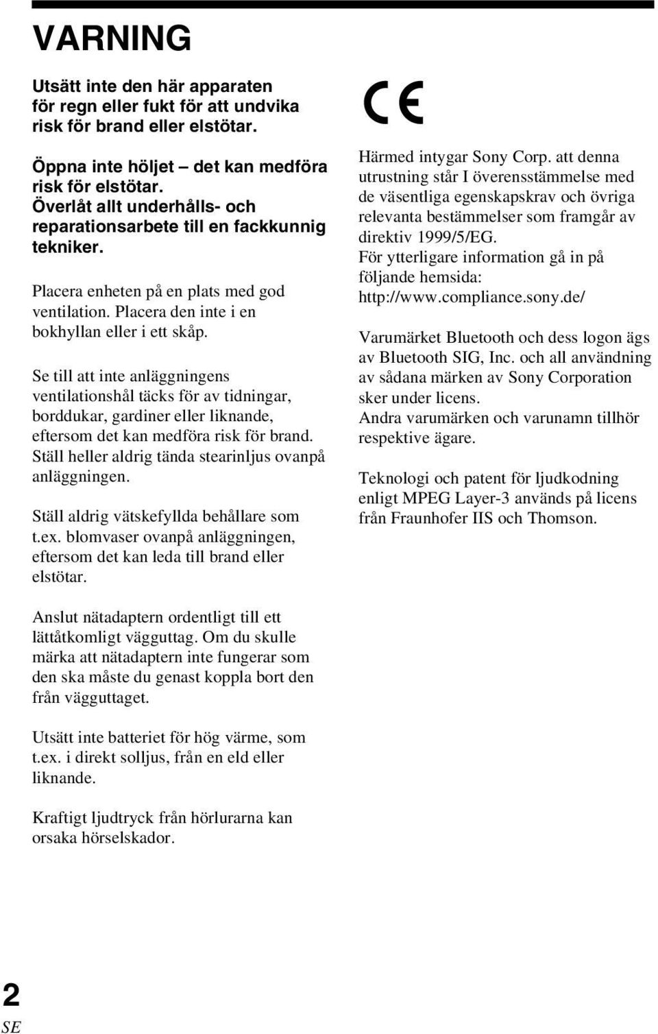 Se till att inte anläggningens ventilationshål täcks för av tidningar, borddukar, gardiner eller liknande, eftersom det kan medföra risk för brand.