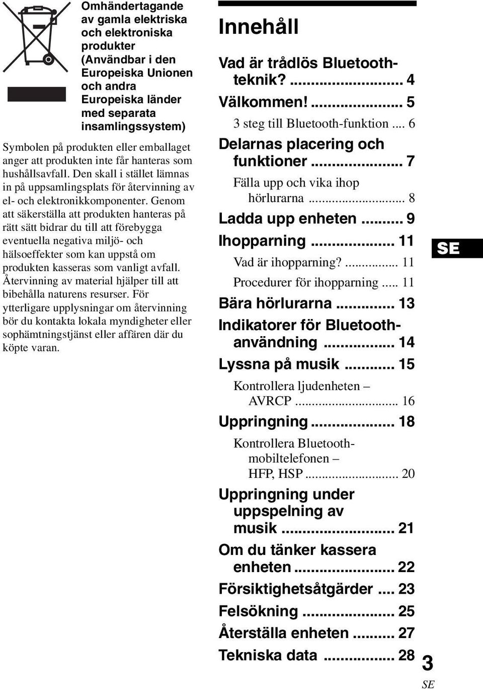 Genom att säkerställa att produkten hanteras på rätt sätt bidrar du till att förebygga eventuella negativa miljö- och hälsoeffekter som kan uppstå om produkten kasseras som vanligt avfall.