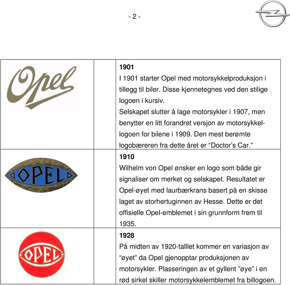 1910 Wilhelm von Opel ønsker en logo som både gir signaliser om merket og selskapet. Resultatet er Opel-øyet med laurbærkrans basert på en skisse laget av storhertuginnen av Hesse.