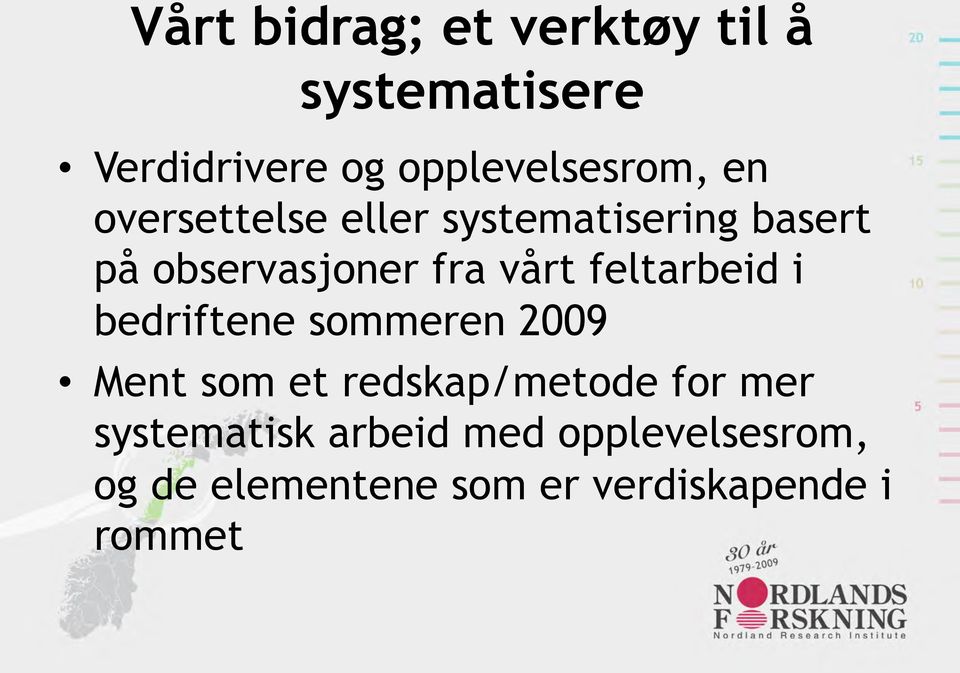 feltarbeid i bedriftene sommeren 2009 Ment som et redskap/metode for mer