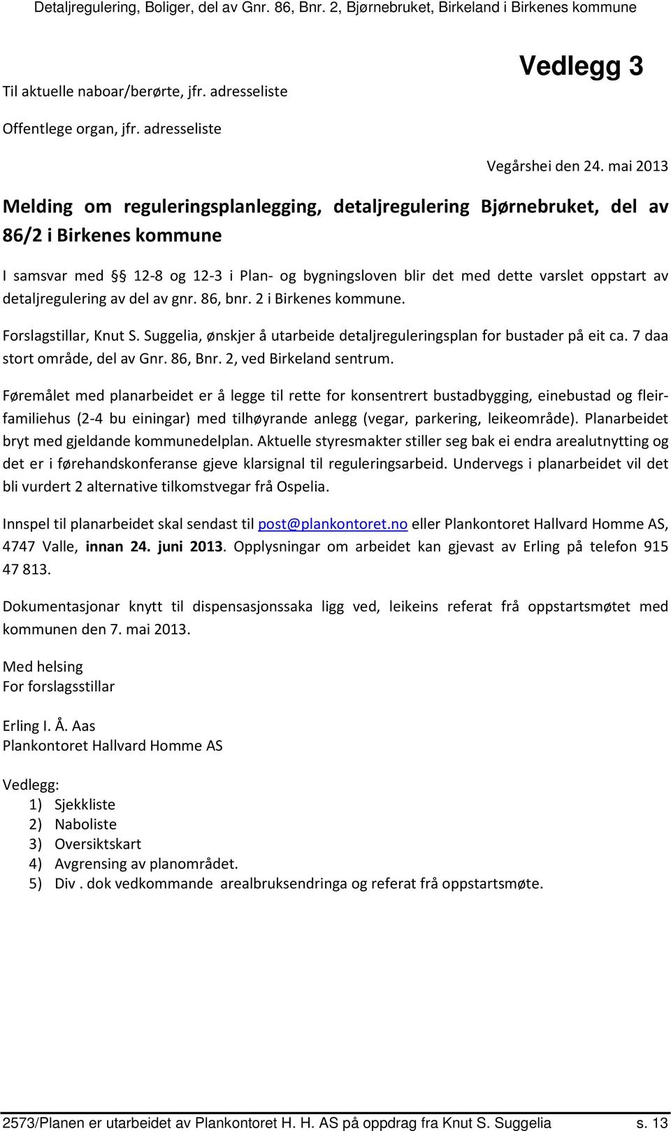 detaljregulering av del av gnr. 86, bnr. 2 i Birkenes kommune. Forslagstillar, Knut S. Suggelia, ønskjer å utarbeide detaljreguleringsplan for bustader på eit ca. 7 daa stort område, del av Gnr.