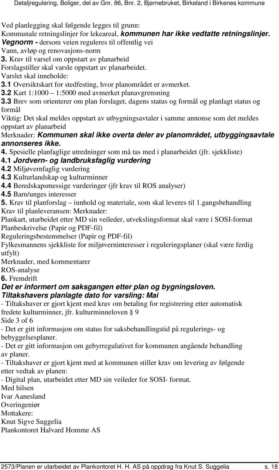 Varslet skal inneholde: 3.1 Oversiktskart for stedfesting, hvor planområdet er avmerket. 3.2 Kart 1:1000 1:5000 med avmerket planavgrensning 3.