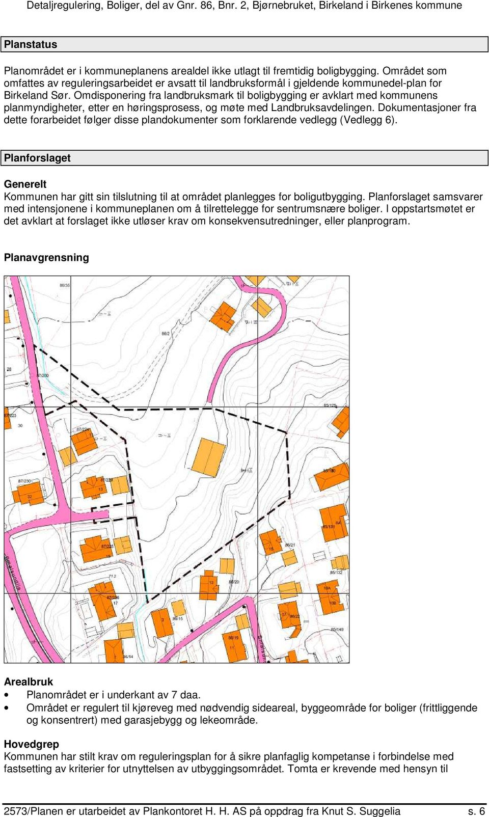 Omdisponering fra landbruksmark til boligbygging er avklart med kommunens planmyndigheter, etter en høringsprosess, og møte med Landbruksavdelingen.