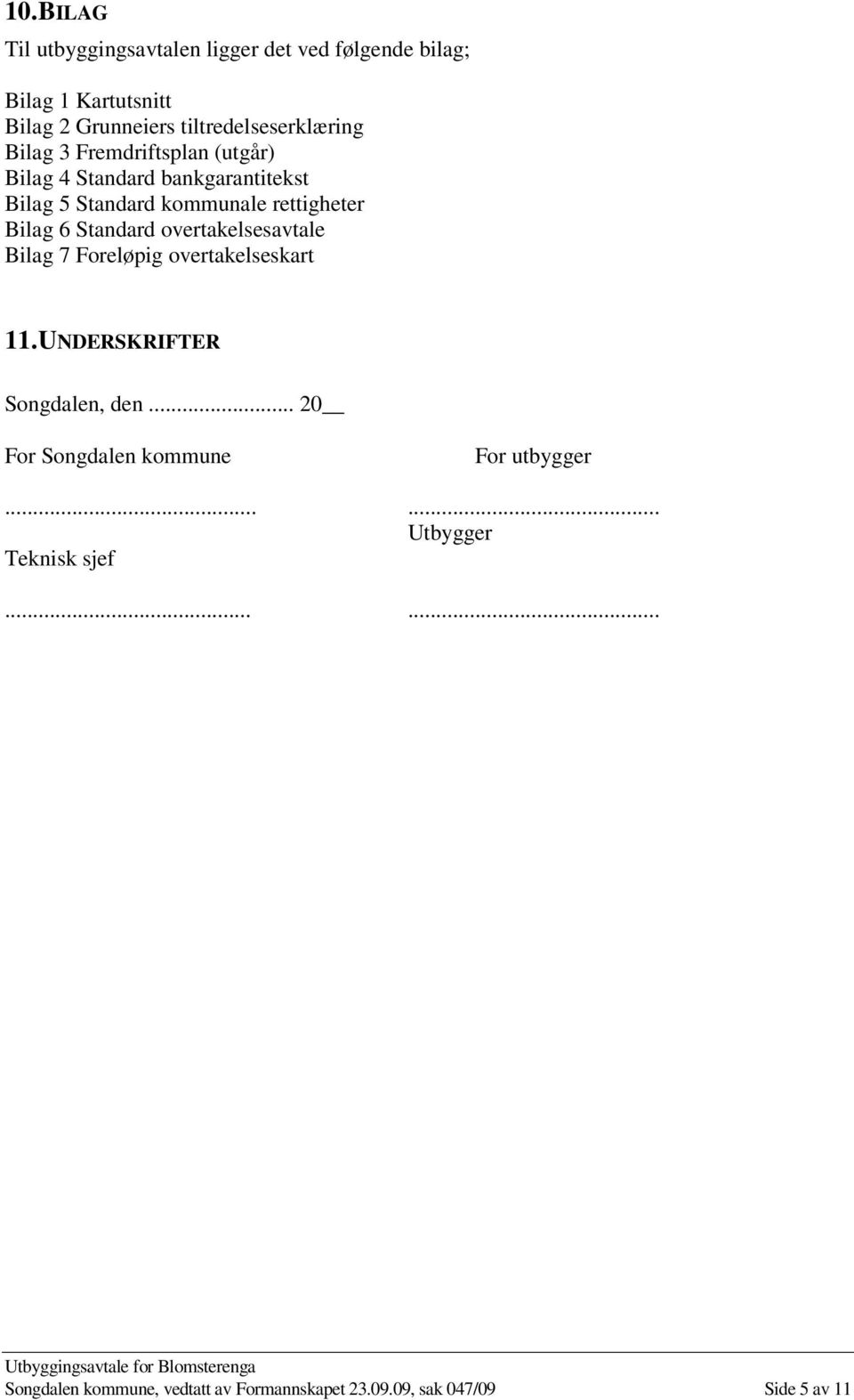 rettigheter Bilag 6 Standard overtakelsesavtale Bilag 7 Foreløpig overtakelseskart 11. UNDERSKRIFTER Songdalen, den.