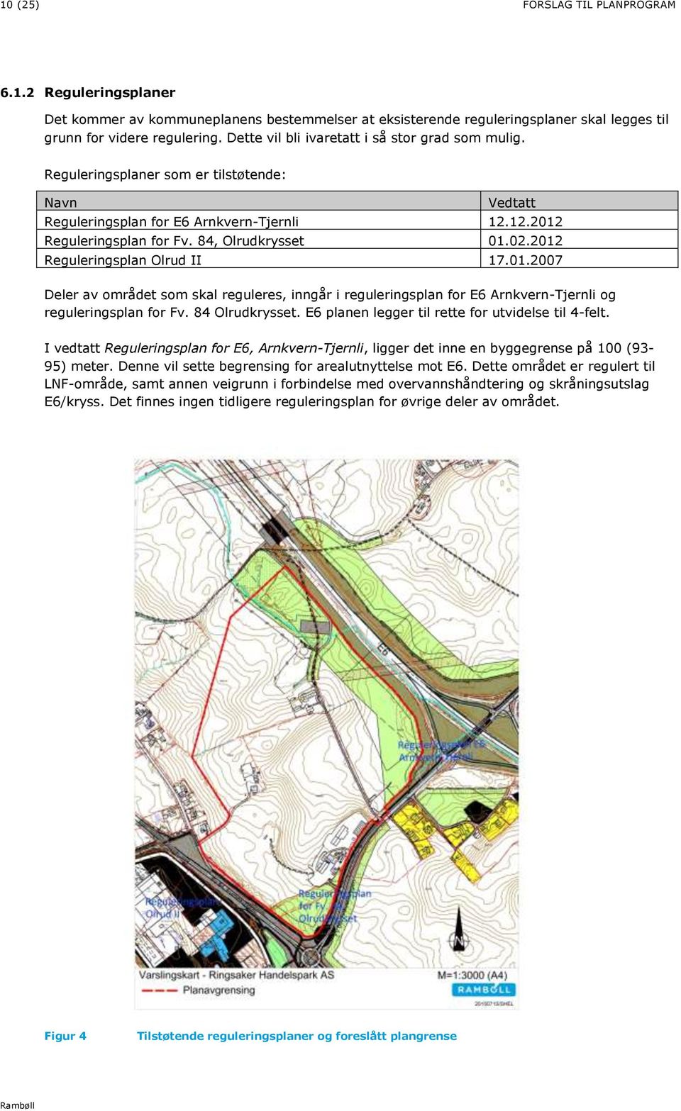 2012 Reguleringsplan Olrud II 17.01.2007 Deler av området som skal reguleres, inngår i reguleringsplan for E6 Arnkvern-Tjernli og reguleringsplan for Fv. 84 Olrudkrysset.
