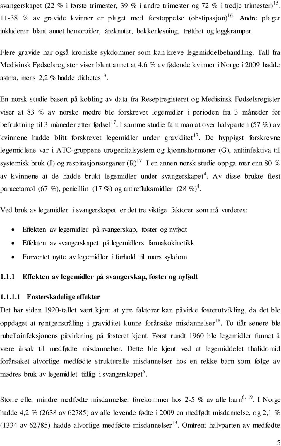 Tall fra Medisinsk Fødselsregister viser blant annet at 4,6 % av fødende kvinner i Norge i 2009 hadde astma, mens 2,2 % hadde diabetes 13.