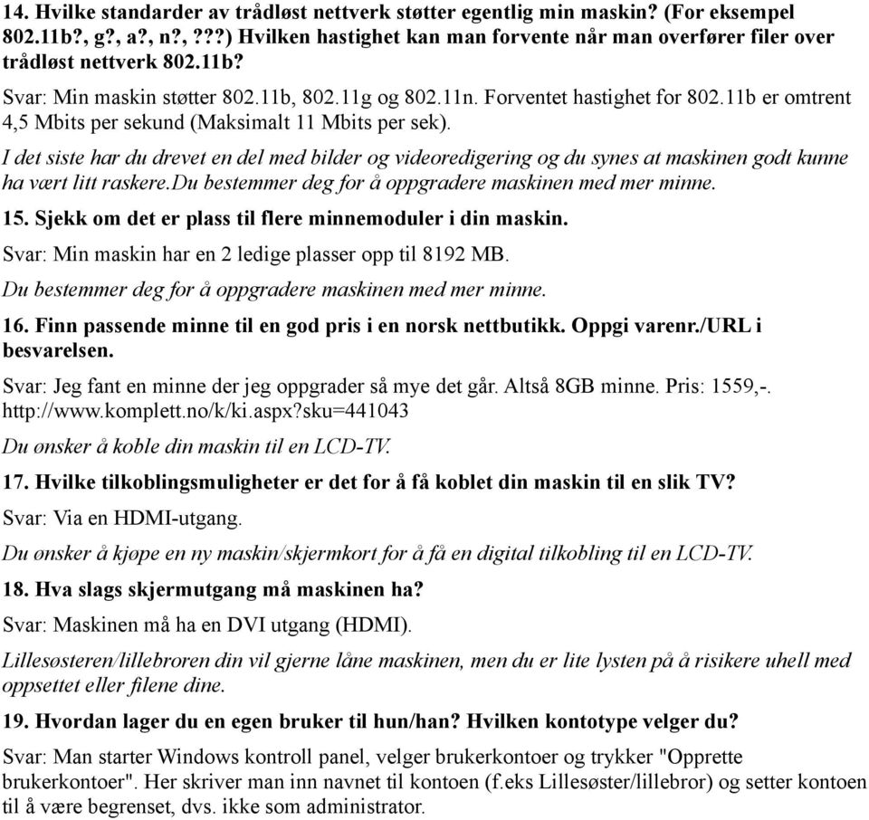 I det siste har du drevet en del med bilder og videoredigering og du synes at maskinen godt kunne ha vært litt raskere.du bestemmer deg for å oppgradere maskinen med mer minne. 15.