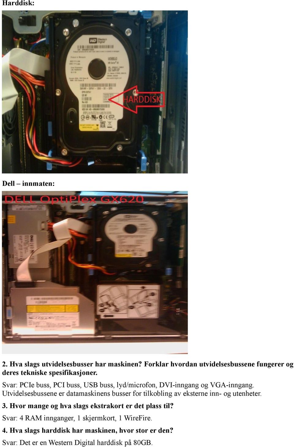 Svar: PCIe buss, PCI buss, USB buss, lyd/microfon, DVI-inngang og VGA-inngang.