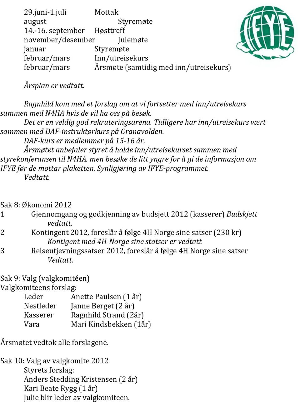 Ragnhild kom med et forslag om at vi fortsetter med inn/utreisekurs sammen med N4HA hvis de vil ha oss på besøk. Det er en veldig god rekruteringsarena.