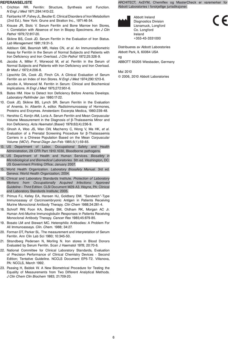 Am J Clin Pathol 1979;72:817-20. 4. Skikne BS, Cook JD. Serum Ferritin in the Evaluation of Iron Status. Lab Management 1981;19:31-5. 5. Addison GM, Beamish MR, Hales CN, et al.