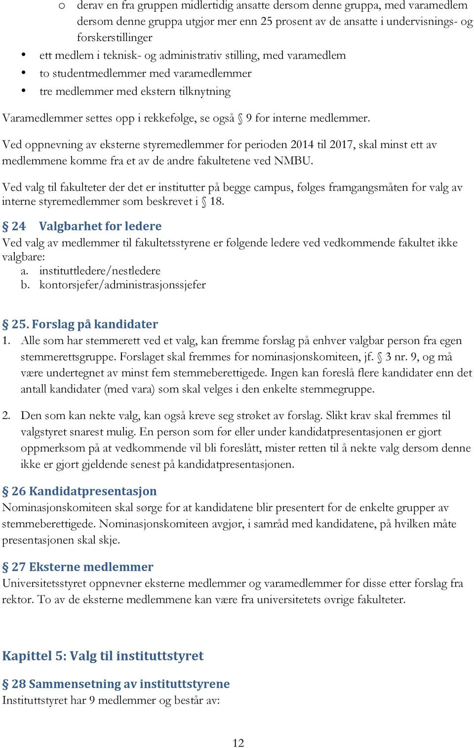 Ved oppnevning av eksterne styremedlemmer for perioden 2014 til 2017, skal minst ett av medlemmene komme fra et av de andre fakultetene ved NMBU.