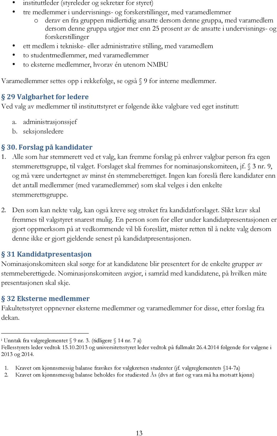 med varamedlemmer to eksterne medlemmer, hvorav én utenom NMBU Varamedlemmer settes opp i rekkefølge, se også 9 for interne medlemmer.