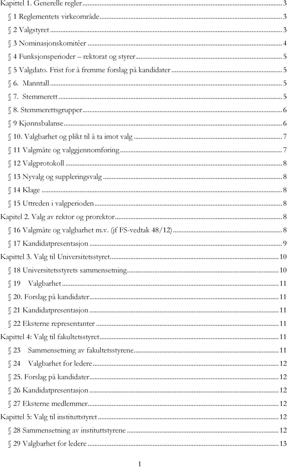 .. 7 11 Valgmåte og valggjennomføring... 7 12 Valgprotokoll... 8 13 Nyvalg og suppleringsvalg... 8 14 Klage... 8 15 Uttreden i valgperioden... 8 Kapitel 2. Valg av rektor og prorektor.