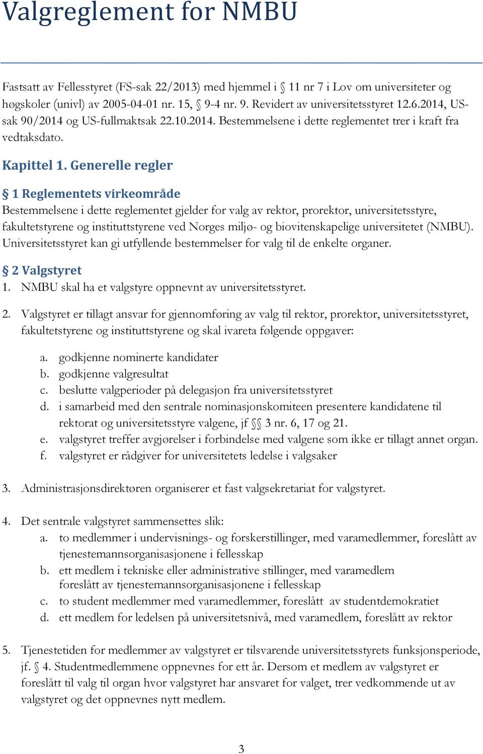 Generelle regler 1 Reglementets virkeområde Bestemmelsene i dette reglementet gjelder for valg av rektor, prorektor, universitetsstyre, fakultetstyrene og instituttstyrene ved Norges miljø- og