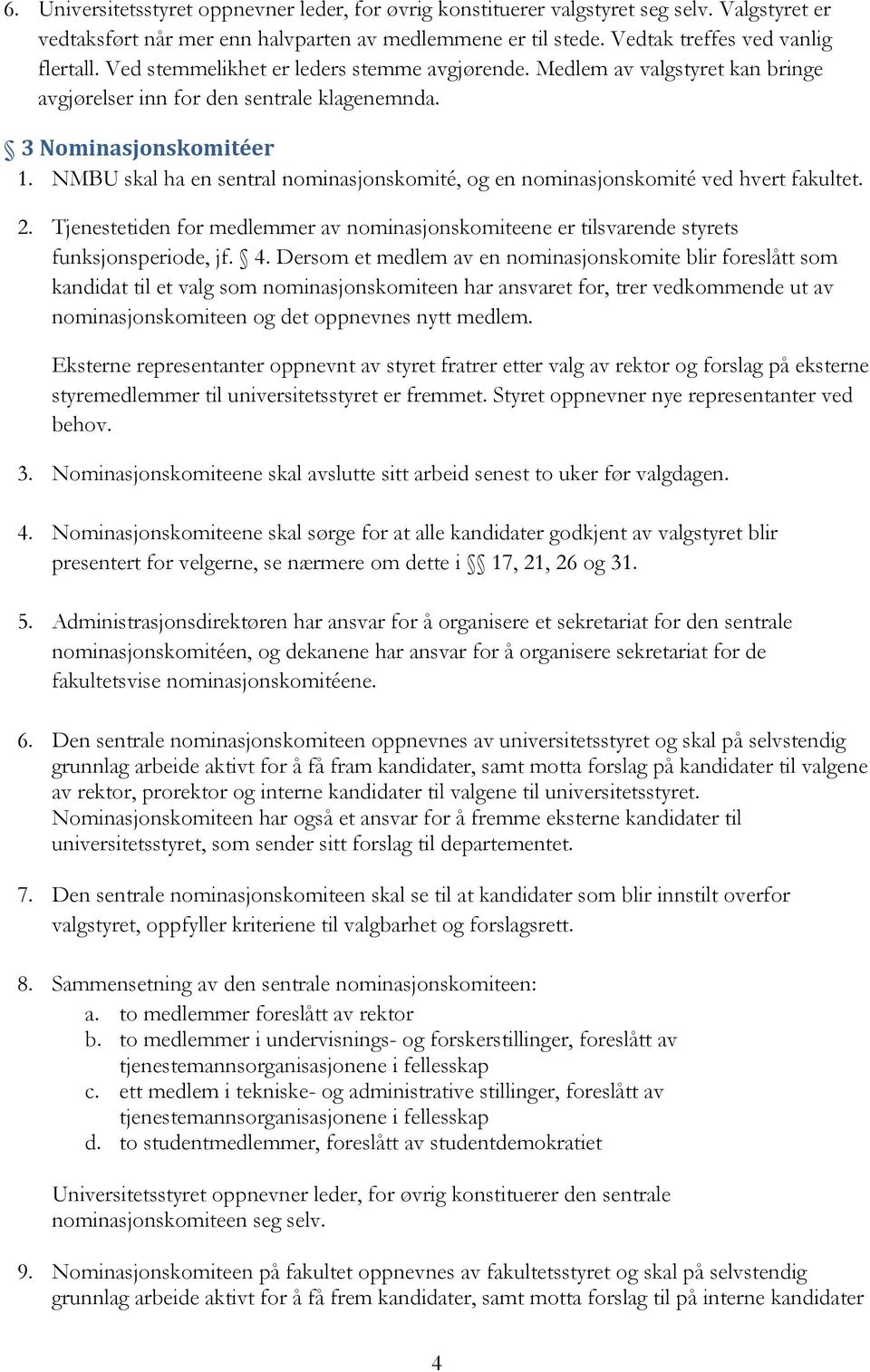 NMBU skal ha en sentral nominasjonskomité, og en nominasjonskomité ved hvert fakultet. 2. Tjenestetiden for medlemmer av nominasjonskomiteene er tilsvarende styrets funksjonsperiode, jf. 4.