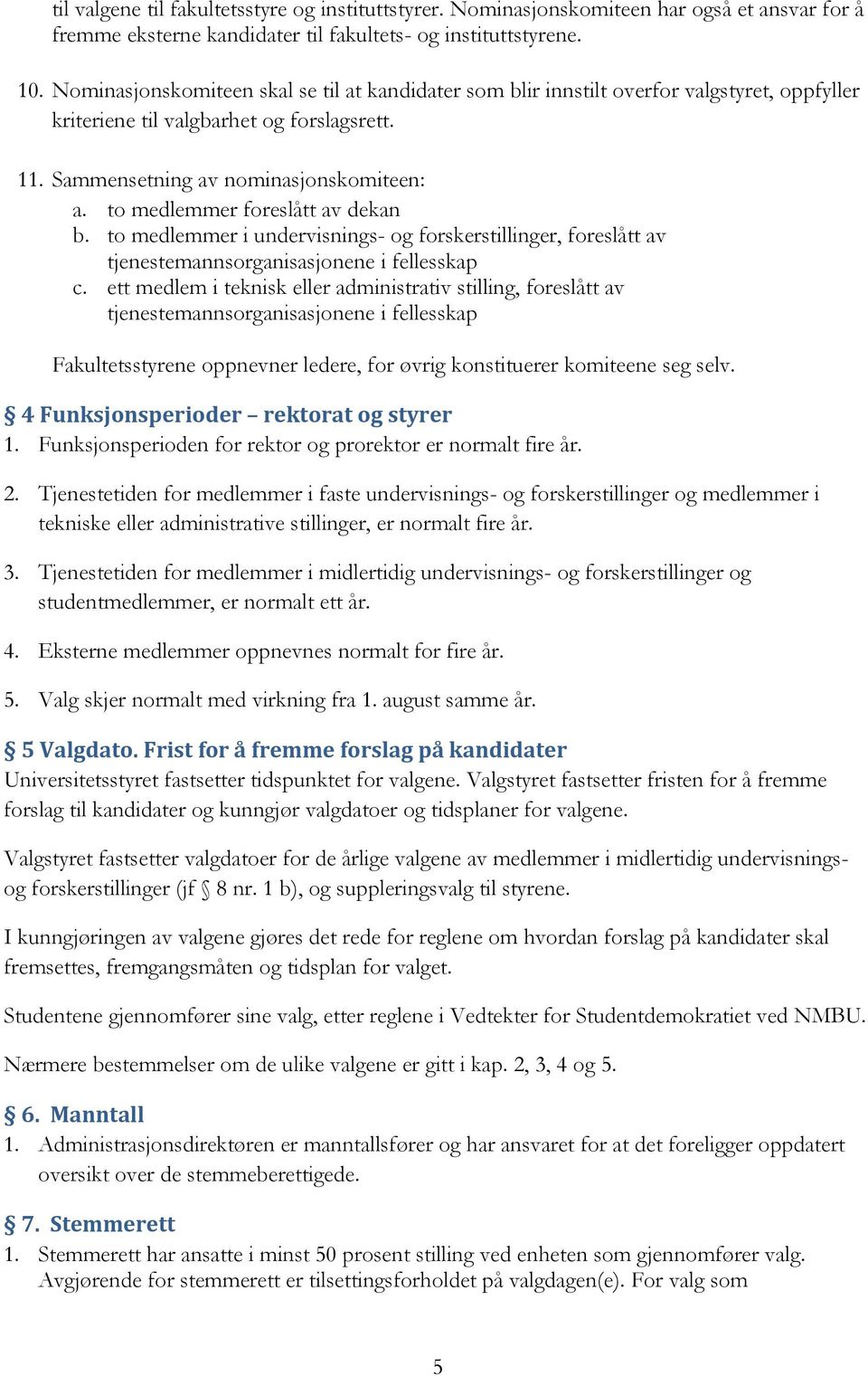 to medlemmer foreslått av dekan b. to medlemmer i undervisnings- og forskerstillinger, foreslått av tjenestemannsorganisasjonene i fellesskap c.