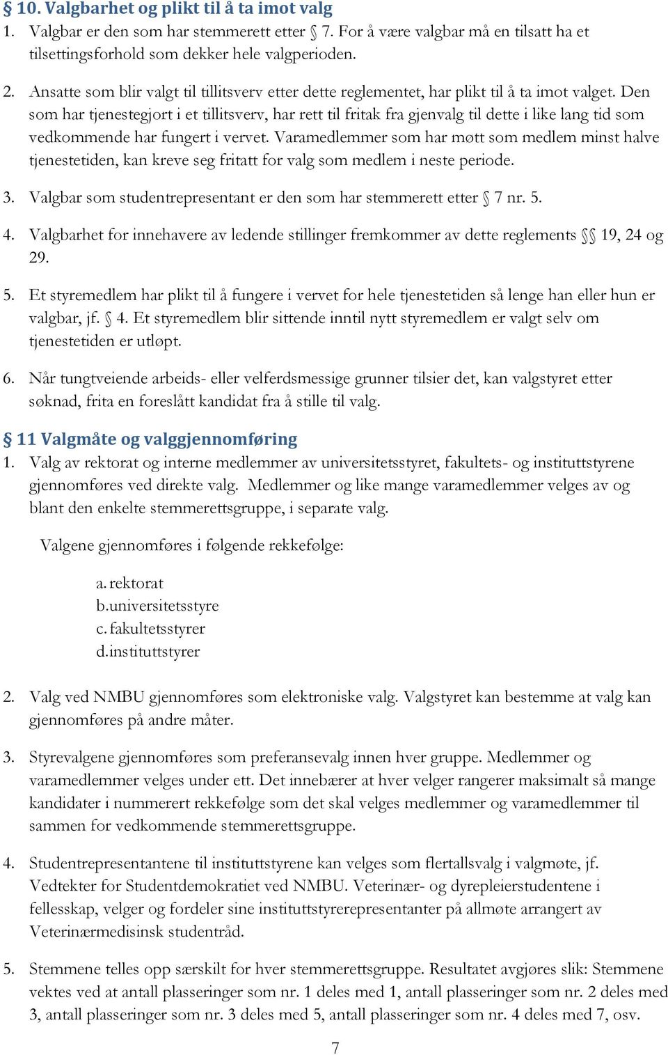 Den som har tjenestegjort i et tillitsverv, har rett til fritak fra gjenvalg til dette i like lang tid som vedkommende har fungert i vervet.