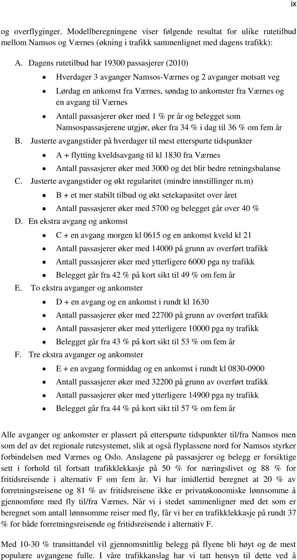 passasjerer øker med 1 % pr år og belegget som Namsospassasjerene utgjør, øker fra 34 % i dag til 36 % om fem år B.