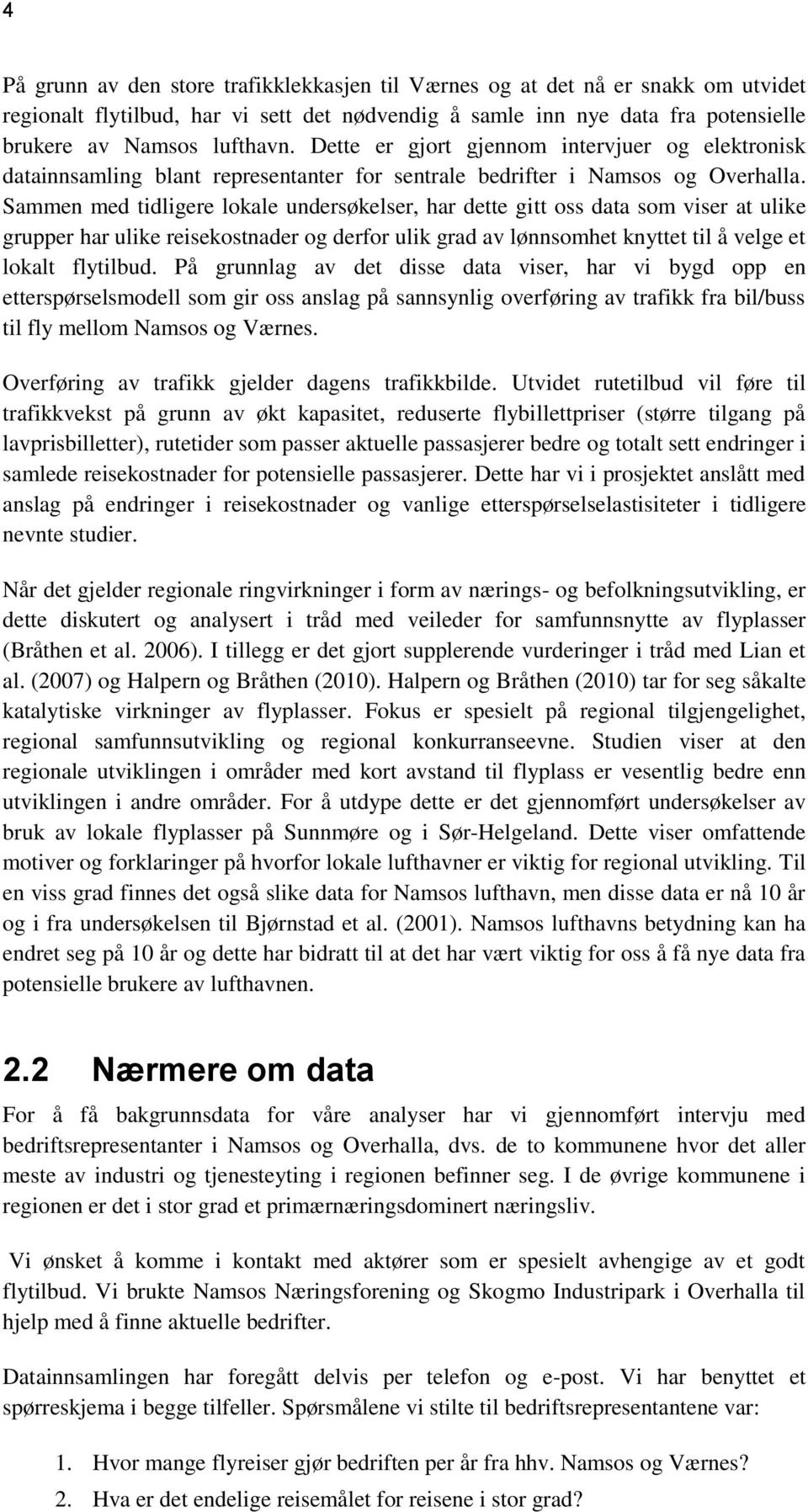 Sammen med tidligere lokale undersøkelser, har dette gitt oss data som viser at ulike grupper har ulike reisekostnader og derfor ulik grad av lønnsomhet knyttet til å velge et lokalt flytilbud.