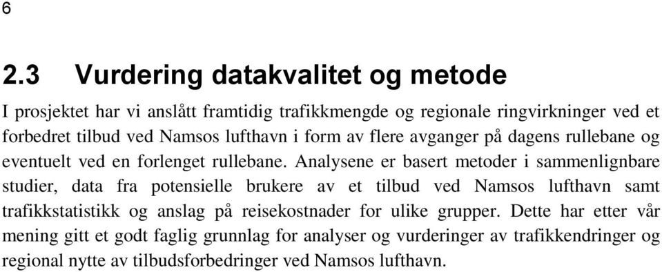 Analysene er basert metoder i sammenlignbare studier, data fra potensielle brukere av et tilbud ved Namsos lufthavn samt trafikkstatistikk og anslag