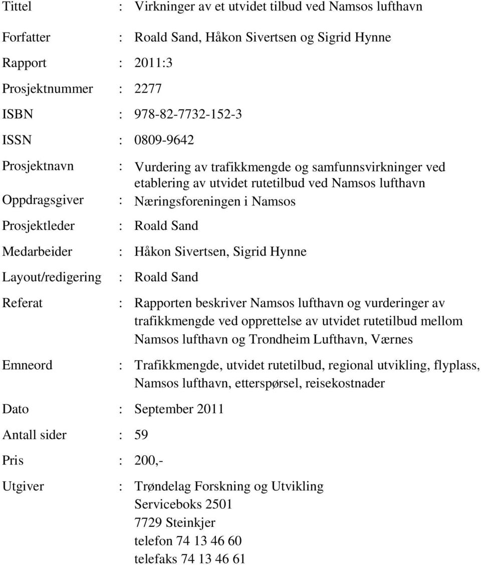 Næringsforeningen i Namsos : Roald Sand : Håkon Sivertsen, Sigrid Hynne : Roald Sand Dato : September 2011 Antall sider : 59 Pris : 200,- Utgiver : Rapporten beskriver Namsos lufthavn og vurderinger