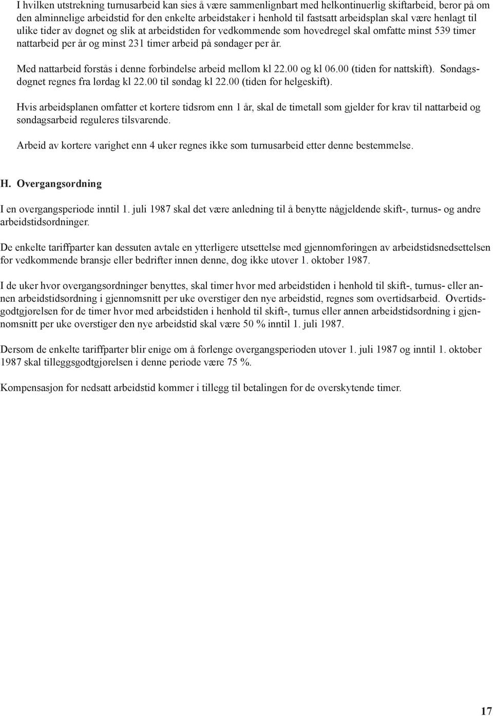 år. Med nattarbeid forstås i denne forbindelse arbeid mellom kl 22.00 og kl 06.00 (tiden for nattskift). Søndagsdøgnet regnes fra lørdag kl 22.00 til søndag kl 22.00 (tiden for helgeskift).