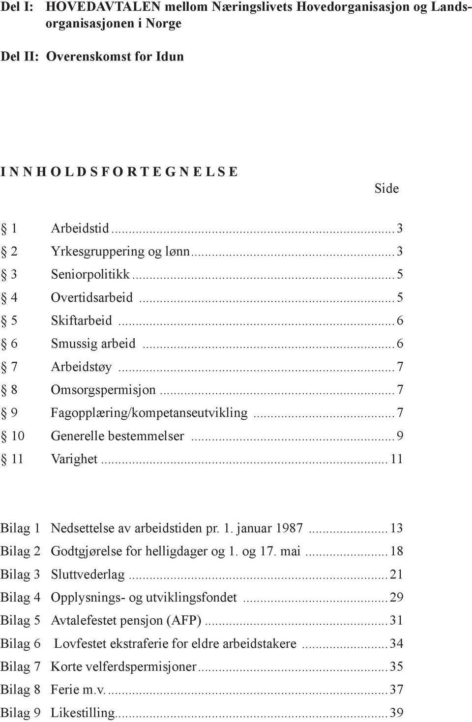 ..7 10 Generelle bestemmelser...9 11 Varighet... 11 Bilag 1 Nedsettelse av arbeidstiden pr. 1. januar 1987...13 Bilag 2 Godtgjørelse for helligdager og 1. og 17. mai...18 Bilag 3 Sluttvederlag.