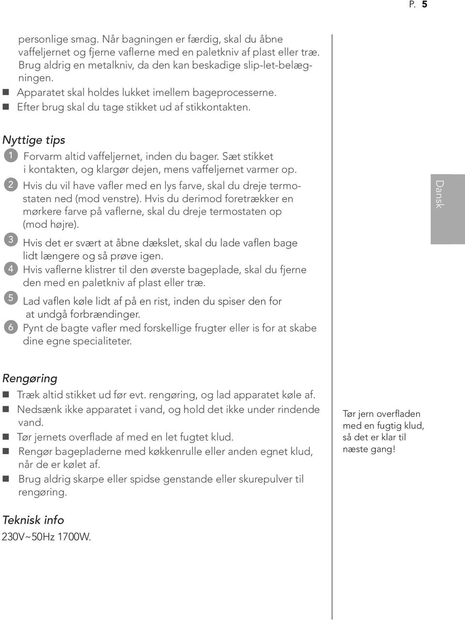 Sæt stikket i kontakten, og klargør dejen, mens vaffeljernet varmer op. 2 Hvis du vil have vafler med en lys farve, skal du dreje termostaten ned (mod venstre).