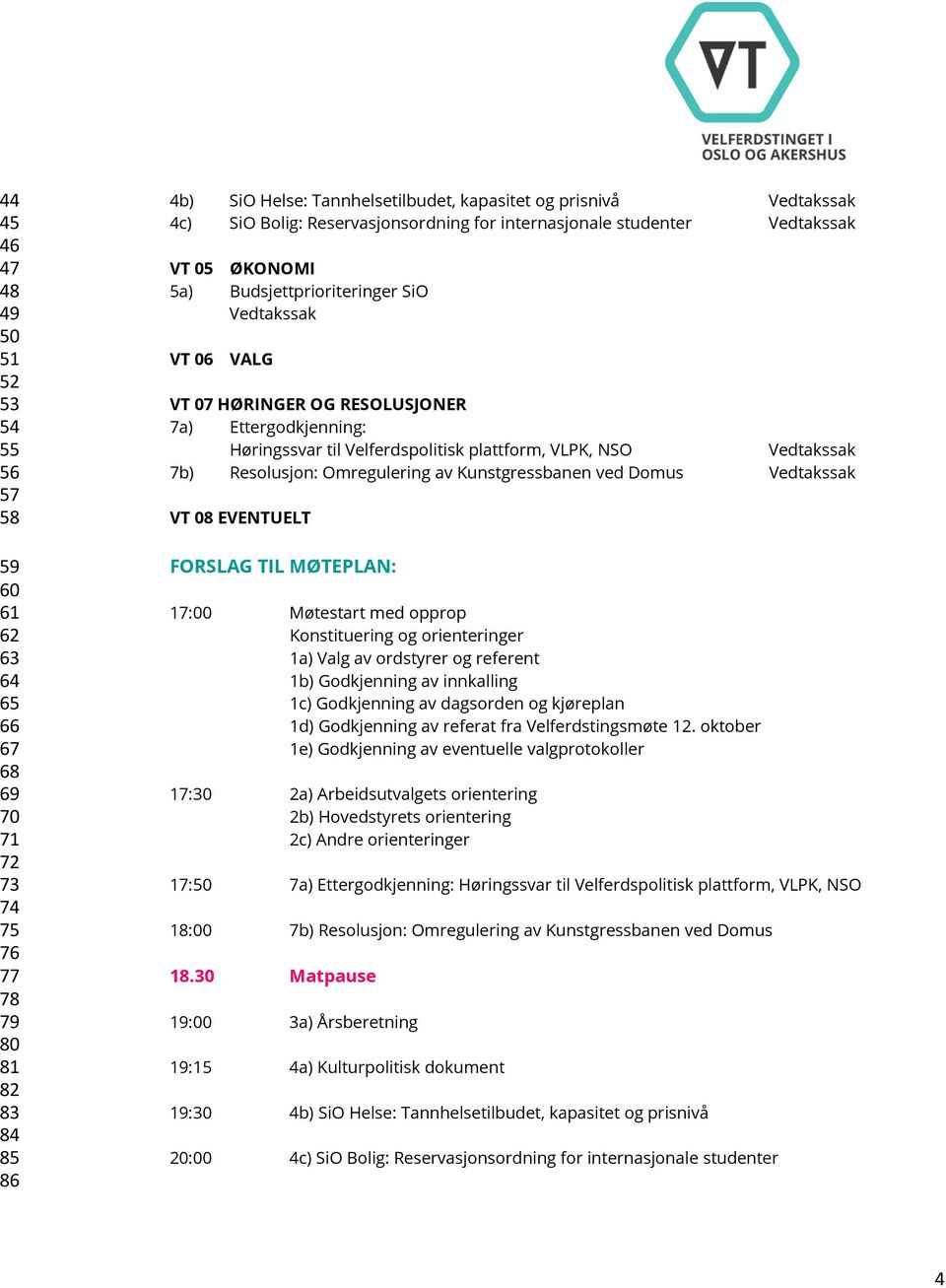 Høringssvar til Velferdspolitisk plattform, VLPK, NSO Vedtakssak 7b) Resolusjon: Omregulering av Kunstgressbanen ved Domus Vedtakssak VT 08 EVENTUELT FORSLAG TIL MØTEPLAN: 17:00 Møtestart med opprop