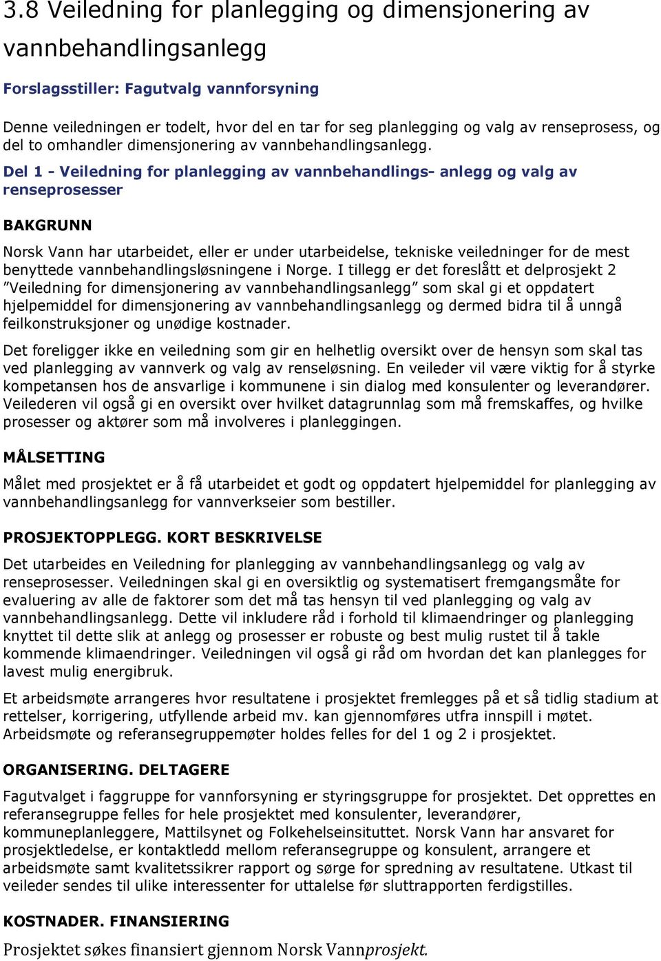 Del 1 - Veiledning for planlegging av vannbehandlings- anlegg og valg av renseprosesser BAKGRUNN Norsk Vann har utarbeidet, eller er under utarbeidelse, tekniske veiledninger for de mest benyttede