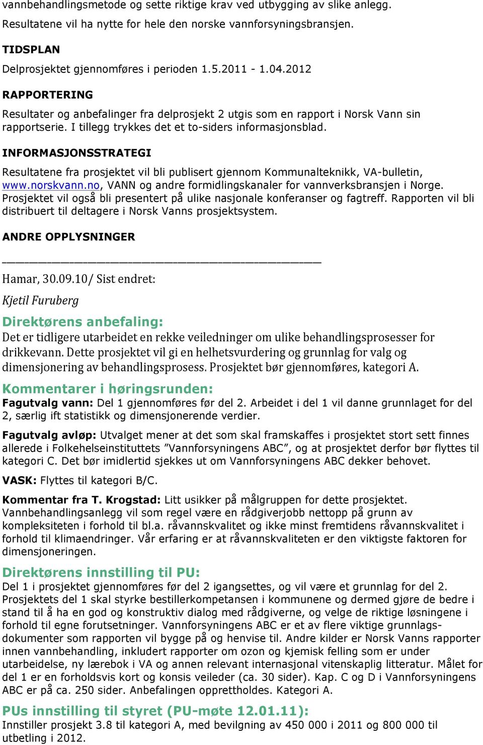 INFORMASJONSSTRATEGI Resultatene fra prosjektet vil bli publisert gjennom Kommunalteknikk, VA-bulletin, www.norskvann.no, VANN og andre formidlingskanaler for vannverksbransjen i Norge.