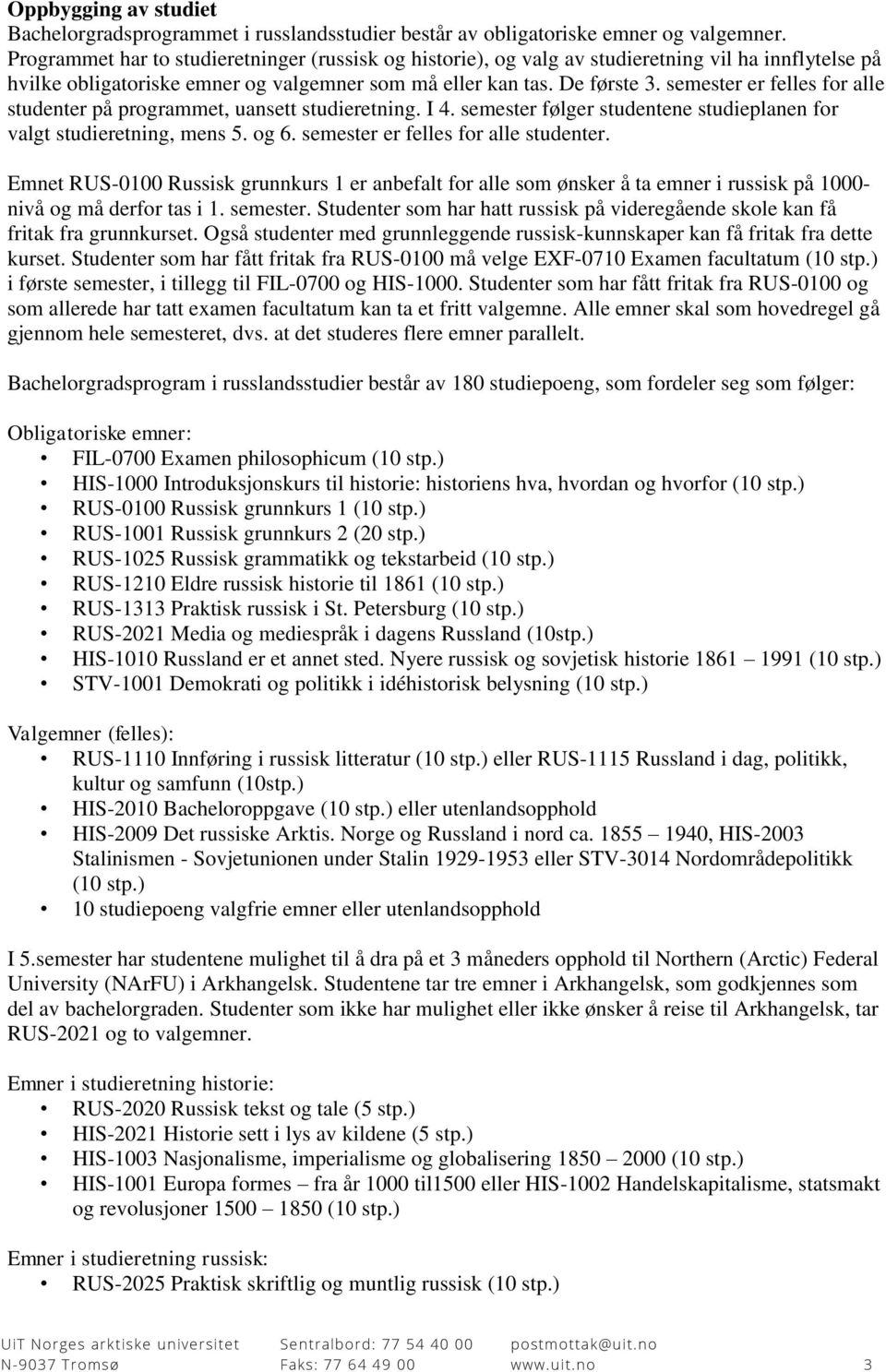 semester er felles for alle studenter på programmet, uansett studieretning. I 4. semester følger studentene studieplanen for valgt studieretning, mens 5. og 6. semester er felles for alle studenter.