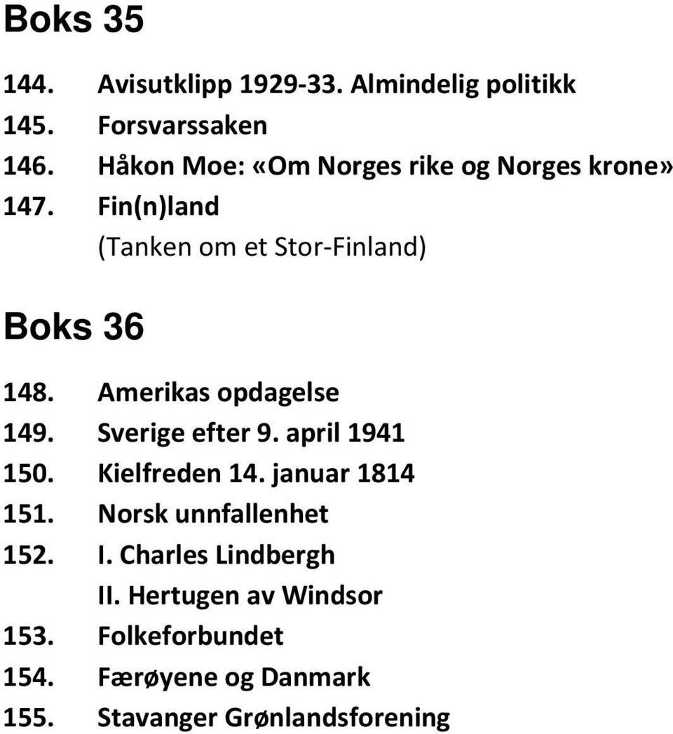 Amerikas opdagelse 149. Sverige efter 9. april 1941 150. Kielfreden 14. januar 1814 151.