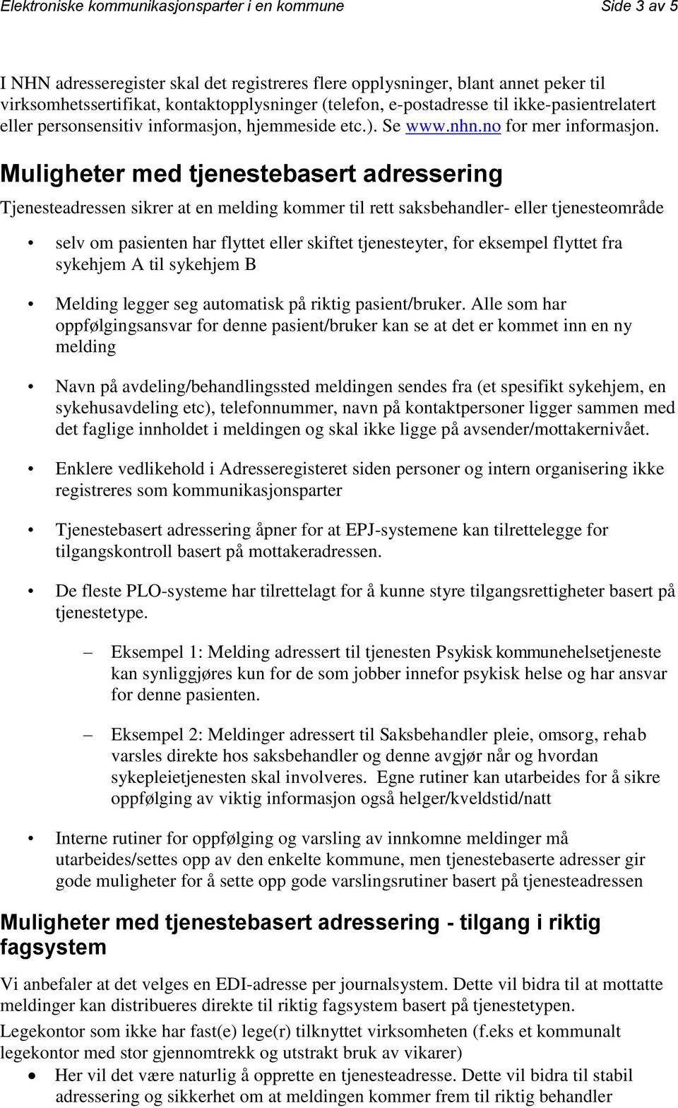 Muligheter med tjenestebasert adressering Tjenesteadressen sikrer at en melding kommer til rett saksbehandler- eller tjenesteområde selv om pasienten har flyttet eller skiftet tjenesteyter, for