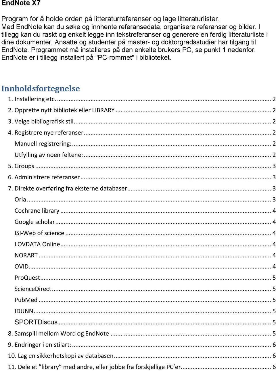 Programmet må installeres på den enkelte brukers PC, se punkt 1 nedenfor. EndNote er i tillegg installert på "PC-rommet" i biblioteket. Innholdsfortegnelse 1. Installering etc.... 2 2.