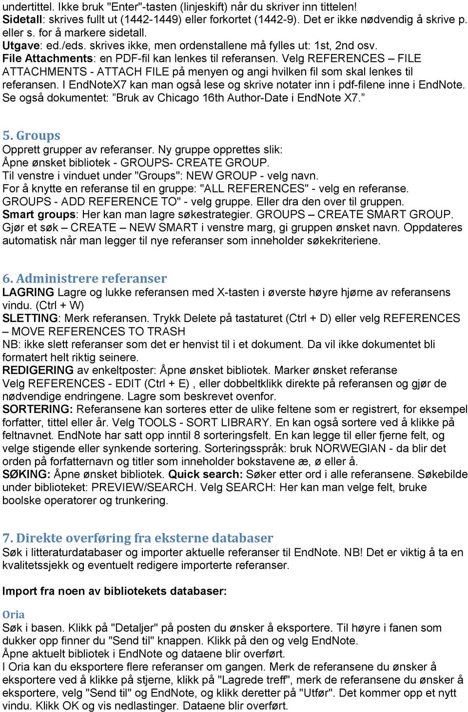 Velg REFERENCES FILE ATTACHMENTS - ATTACH FILE på menyen og angi hvilken fil som skal lenkes til referansen. I EndNoteX7 kan man også lese og skrive notater inn i pdf-filene inne i EndNote.