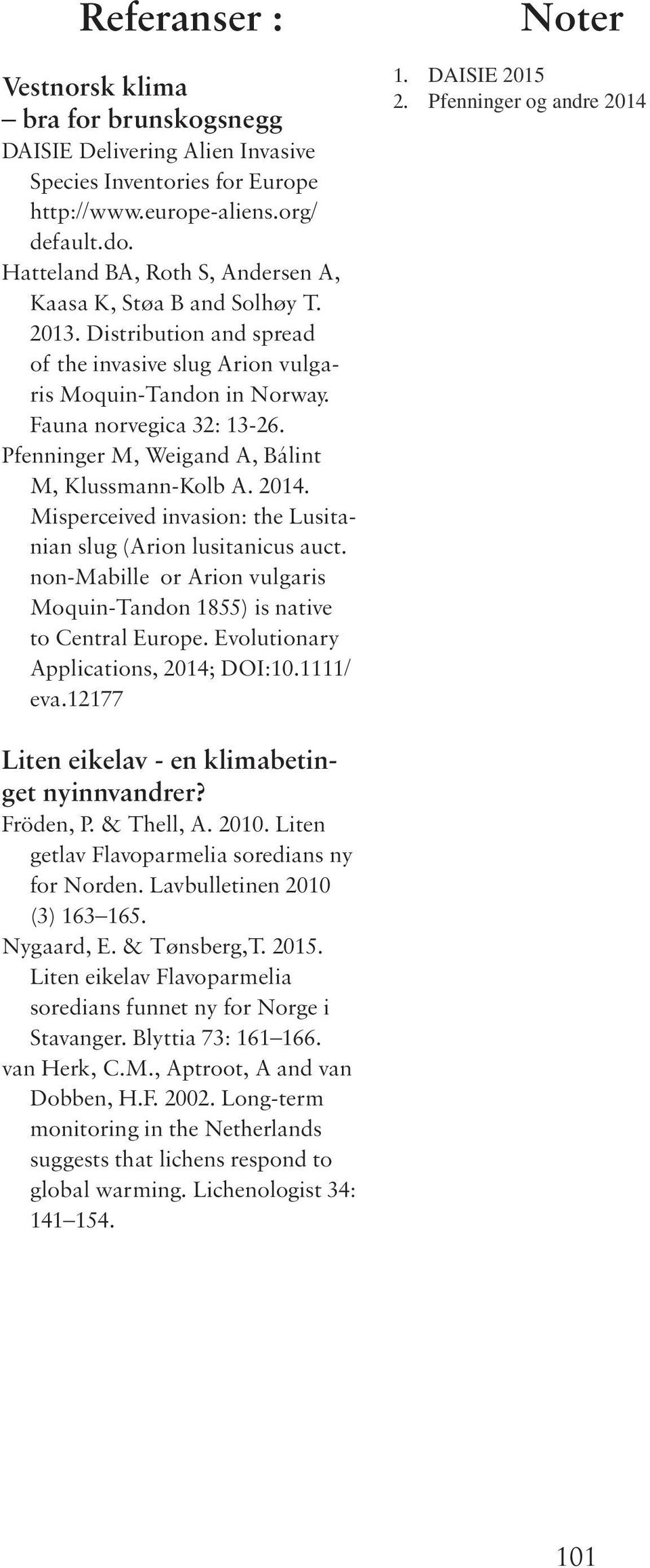 Pfenninger M, Weigand A, Bálint M, Klussmann-Kolb A. 2014. Misperceived invasion: the Lusitanian slug (Arion lusitanicus auct.