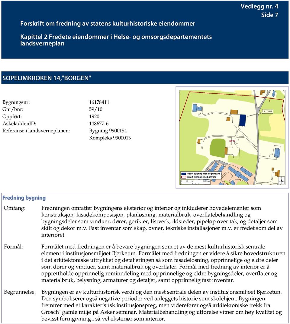 Formålet med fredningen er videre å sikre hovedstrukturen i det arkitektoniske uttrykket og detaljeringen så som fasadeløsning, opprinnelige og eldre deler som dører og vinduer, samt materialbruk og