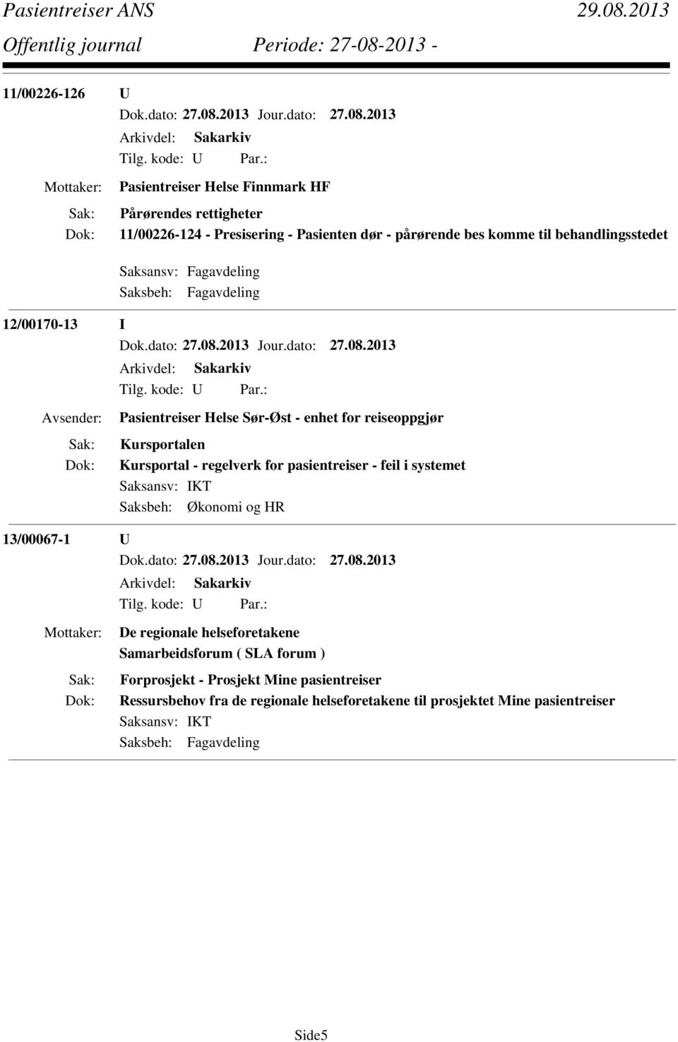 i systemet Saksansv: IKT Saksbeh: Økonomi og HR 13/00067-1 U De regionale helseforetakene Samarbeidsforum ( SLA forum )