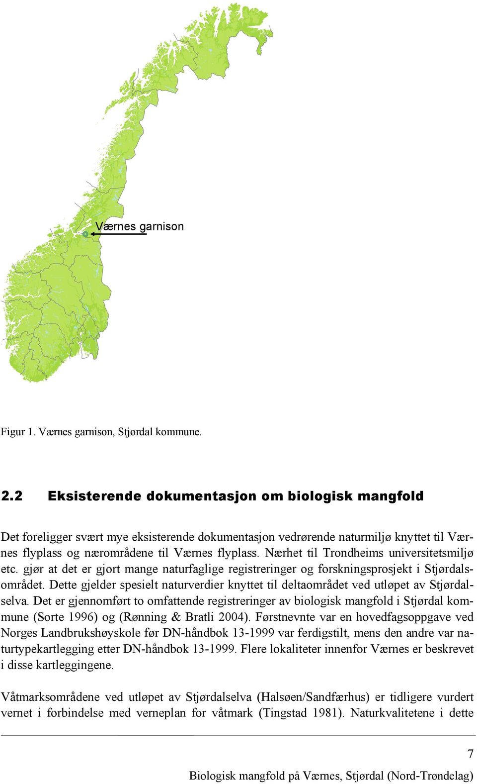 Nærhet til Trondheims universitetsmiljø etc. gjør at det er gjort mange naturfaglige registreringer og forskningsprosjekt i Stjørdalsområdet.