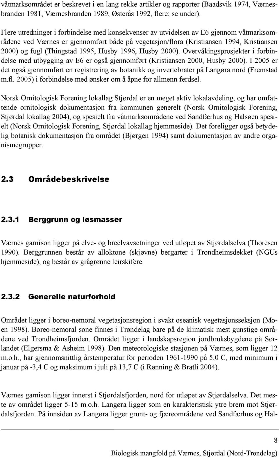 (Thingstad 1995, Husby 1996, Husby 2000). Overvåkingsprosjekter i forbindelse med utbygging av E6 er også gjennomført (Kristiansen 2000, Husby 2000).