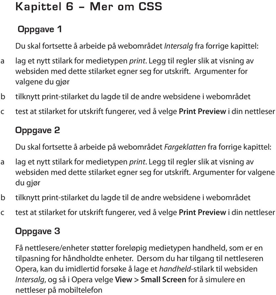 Argumenter for vlgene du gjør tilknytt print-stilrket du lgde til de ndre wesidene i weområdet test t stilrket for utskrift fungerer, ved å velge Print Preview i din nettleser Oppgve 2 Du skl