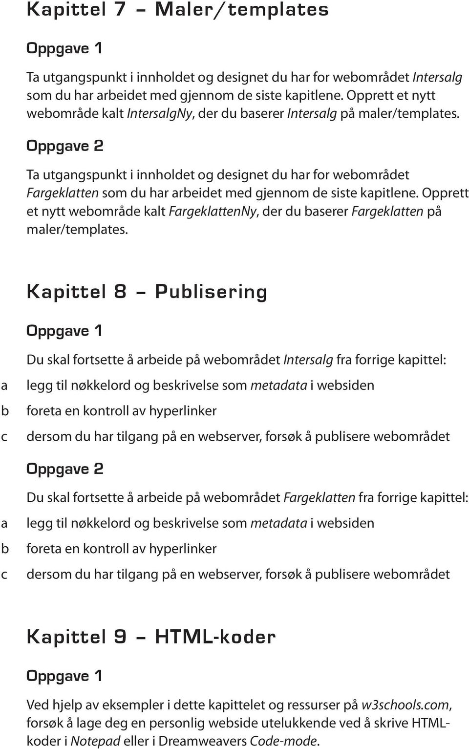 Oppgve 2 T utgngspunkt i innholdet og designet du hr for weområdet Frgekltten som du hr reidet med gjennom de siste kpitlene.