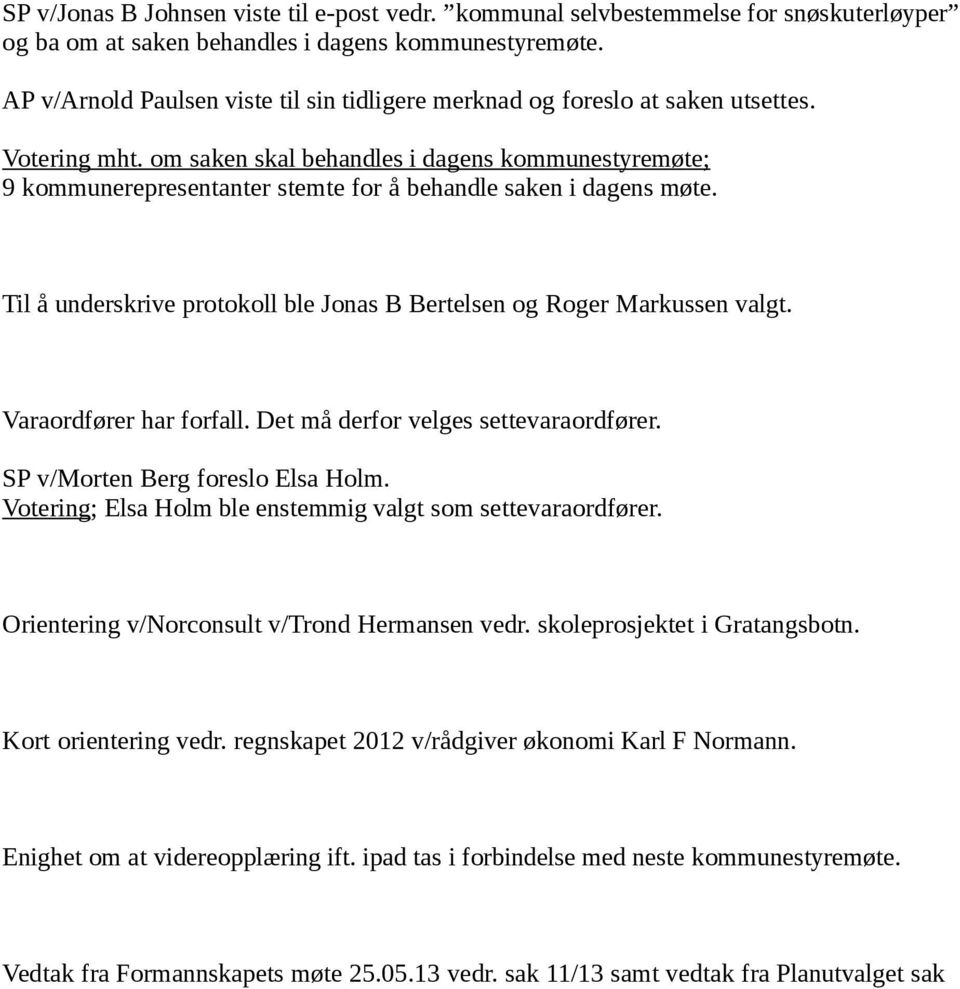 om saken skal behandles i dagens kommunestyremøte; 9 kommunerepresentanter stemte for å behandle saken i dagens møte. Til å underskrive protokoll ble Jonas B Bertelsen og Roger Markussen valgt.