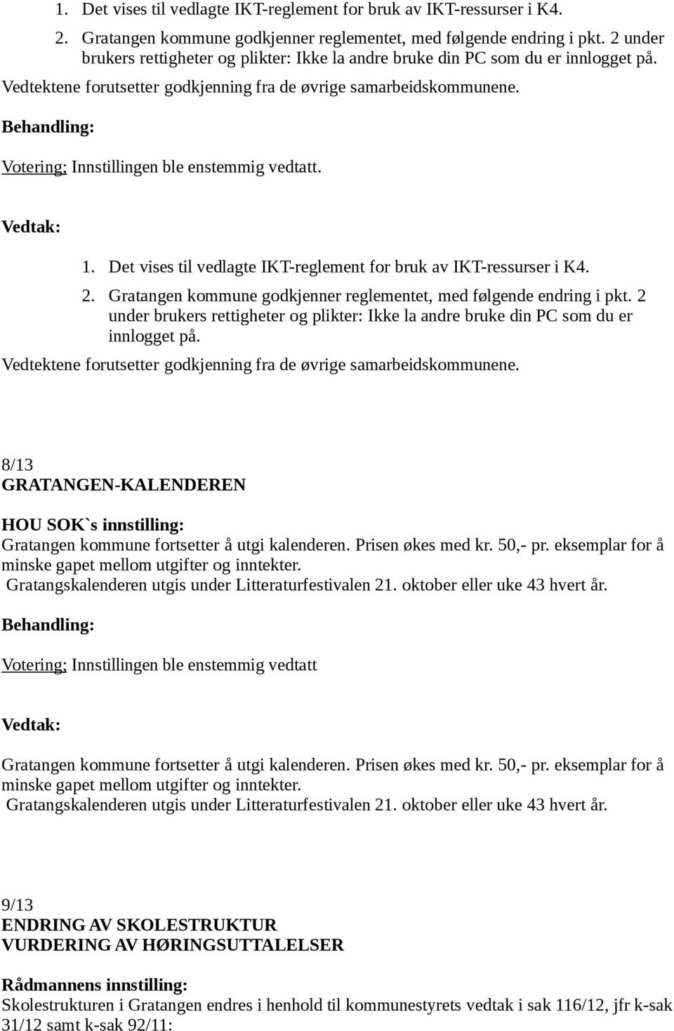 Votering; Innstillingen ble enstemmig vedtatt.   8/13 GRATANGEN-KALENDEREN HOU SOK`s innstilling: Gratangen kommune fortsetter å utgi kalenderen. Prisen økes med kr. 50,- pr.