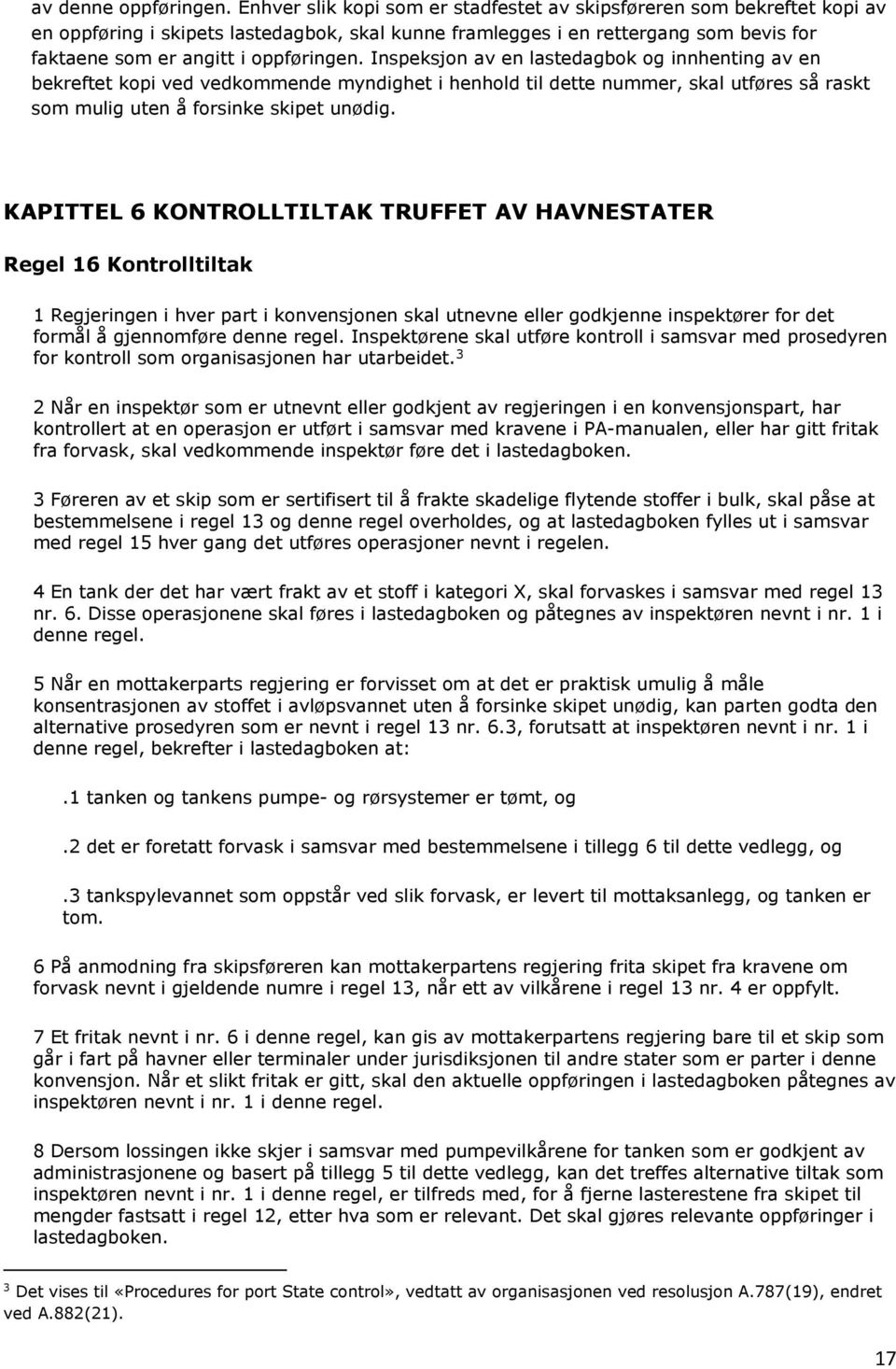 Inspeksjon av en lastedagbok og innhenting av en bekreftet kopi ved vedkommende myndighet i henhold til dette nummer, skal utføres så raskt som mulig uten å forsinke skipet unødig.