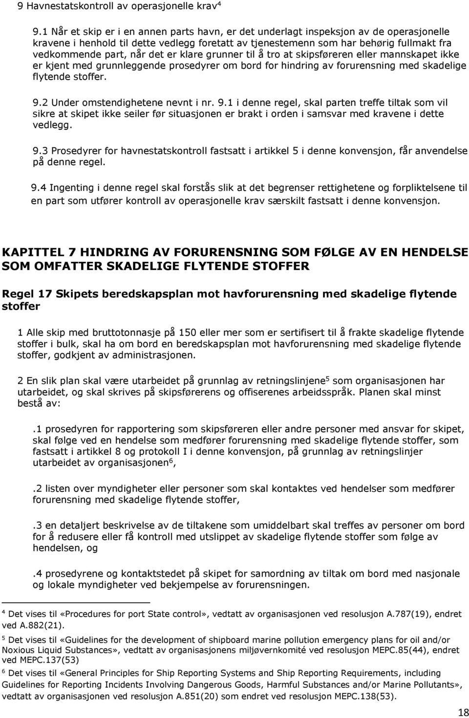 det er klare grunner til å tro at skipsføreren eller mannskapet ikke er kjent med grunnleggende prosedyrer om bord for hindring av forurensning med skadelige flytende stoffer. 9.